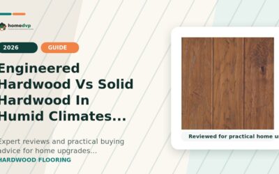 Engineered Hardwood Vs Solid Hardwood In Humid Climates 2026: Expert Reviews & Buying Guide